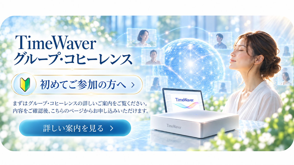 初めてご参加の方へ|TimeWaver グループ・コヒーレンスの詳しい案内を見る